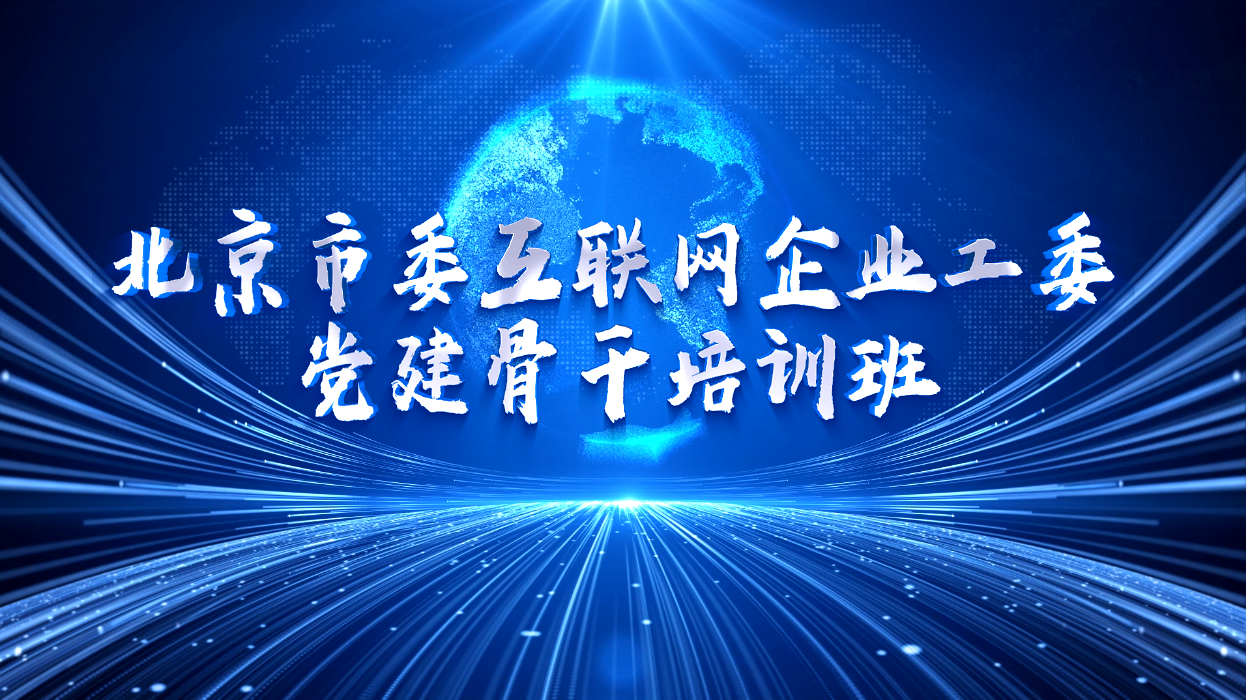>北京市委互聯(lián)網(wǎng)企業(yè)工委黨建骨干培訓(xùn)班